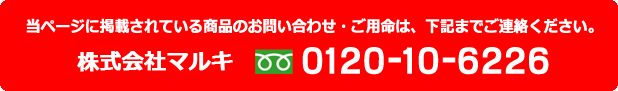 当ページに掲載されている商品のお問い合わせ・ご用命は、下記までお気軽にご連絡ください。株式会社マルキ ［フリーダイヤル］0120-10-6226